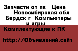 Запчасти от пк › Цена ­ 500 - Новосибирская обл., Бердск г. Компьютеры и игры » Комплектующие к ПК   